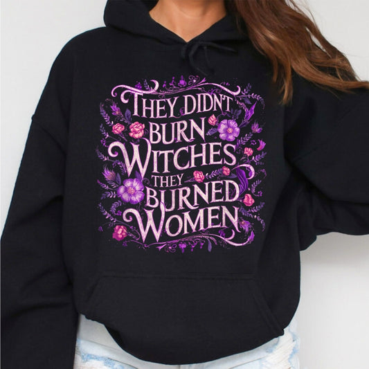 They Didn't Burn Witches, They Burned Women -Floral- Hoodie