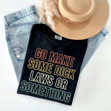 Go Make Some Dick Laws or Something Tee