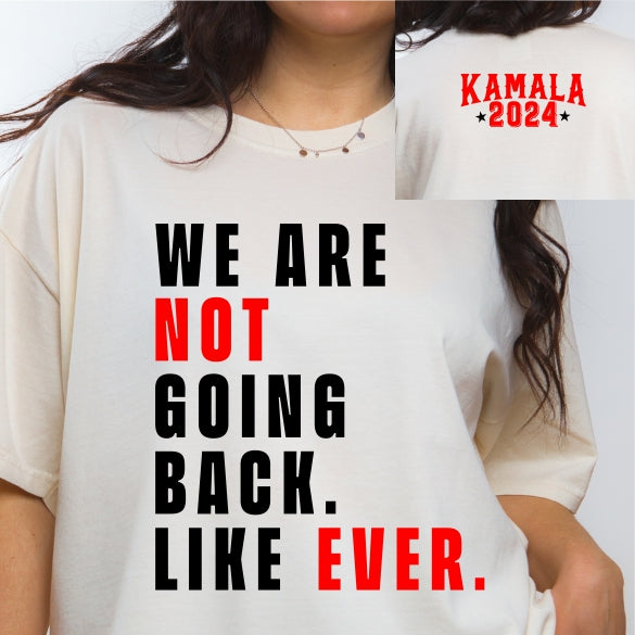 We are NOT Going Back. Like EVER. -Kamala 2024 Tee