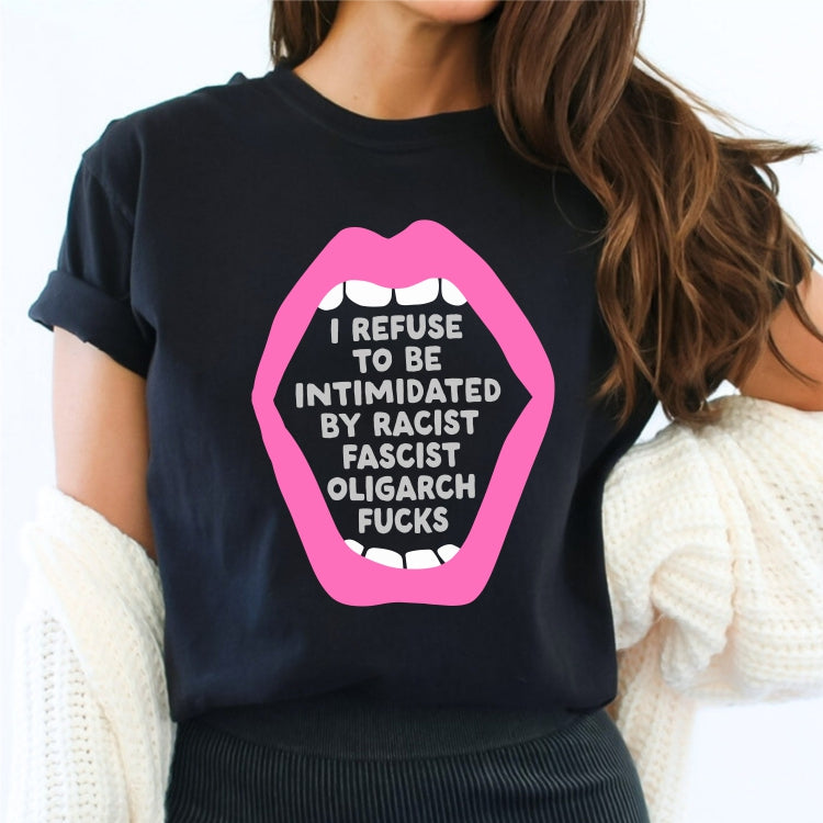 I Refuse to be Intimidated by Racist Fascist Oligarch Fucks Tee