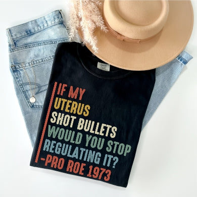 If My Uterus Shot Bullets, Would you Stop Regulating it? Tee